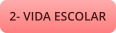 2- VIDA ESCOLAR