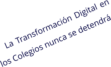 La Transformación Digital en los Colegios nunca se detendrá